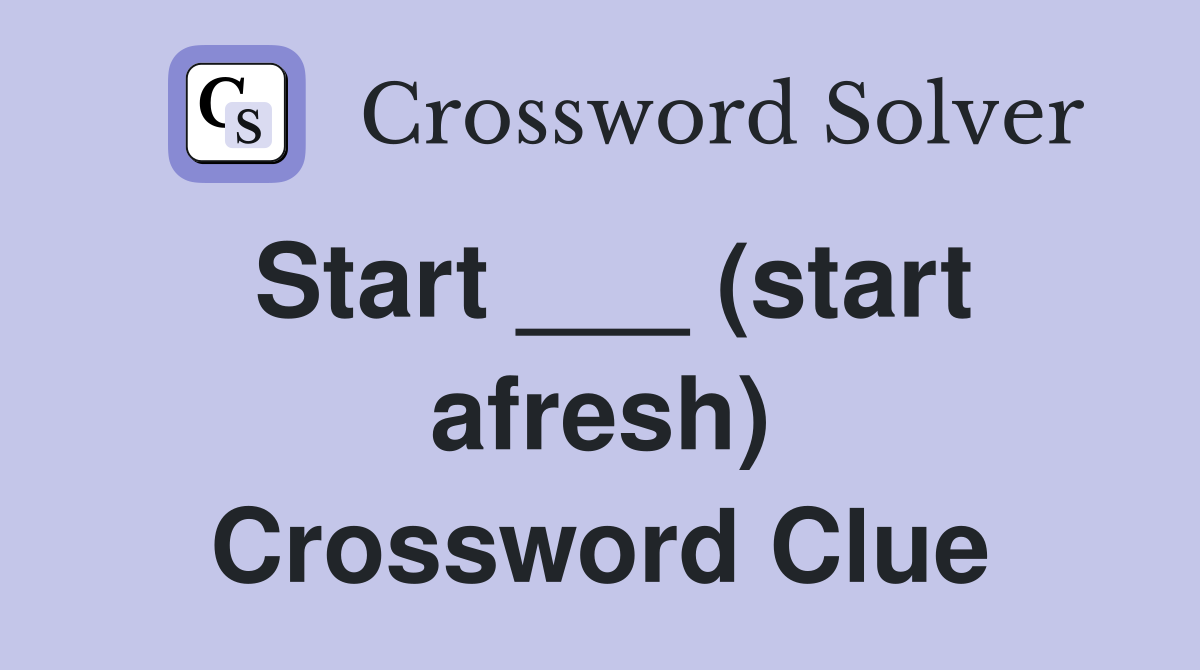 Start (start afresh) Crossword Clue Answers Crossword Solver